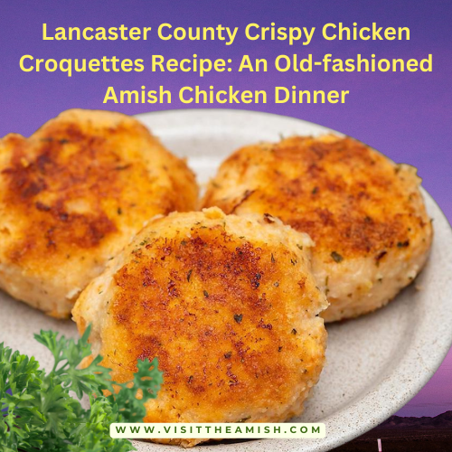 Lancaster County Crispy Chicken Croquettes Recipe: An Old-fashioned Amish Chicken Dinner