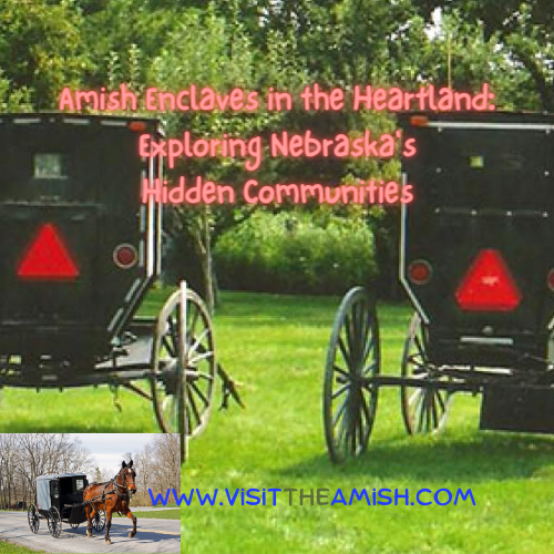 Amish Enclaves in the Heartland: Exploring Nebraska's Hidden Communities