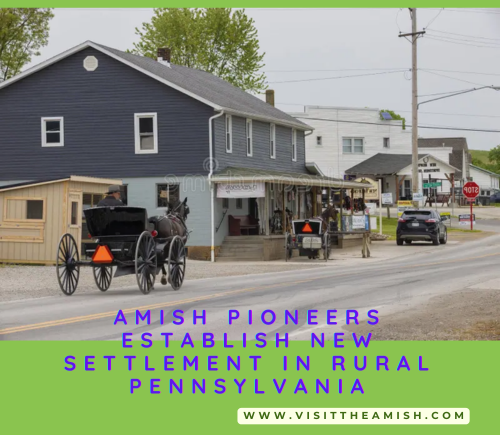 Amish Pioneers Establish New Settlement in Rural Pennsylvania