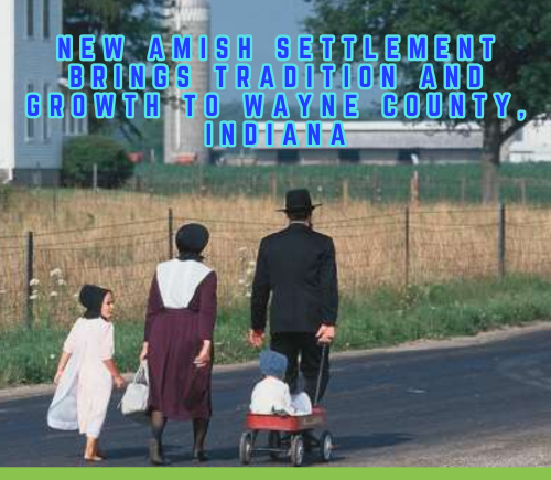 New Amish Settlement Brings Tradition and Growth to Wayne County, Indiana.